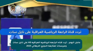 عاجل اليوم.. تردد قناة الرابعة الرياضية العراقية HD على نايل سات وعربسات لمتابعة الدوري الإيطالي 2025